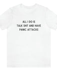 all-i-do-is-talk-shit-and-have-panic-attacks-white-t-shirt-funny-unisex