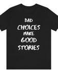 bad-choices-make-good-stories-black-t-shirt-funny-unisex