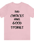 bad-choices-make-good-stories-pink-t-shirt-funny-unisex