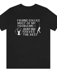 fishing-solves-most-of-my-problems-hunting-solves-the-rest-black-t-shirt