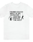fishing-solves-most-of-my-problems-hunting-solves-the-rest-white-t-shirt