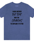 i-have-neither-the-time-nor-the-crayons-to-explain-it-to-you-heather-true-navy-t-shirt-unisex