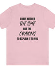 i-have-neither-the-time-nor-the-crayons-to-explain-it-to-you-pink-t-shirt-unisex