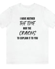i-have-neither-the-time-nor-the-crayons-to-explain-it-to-you-white-t-shirt-unisex