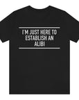 im-just-here-to-establish-an-alibi-blackt-shirt