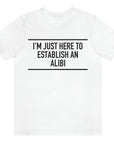 im-just-here-to-establish-an-alibi-white-t-shirt