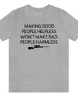 making-good-people-helpless-wont-make-bad-people-harmless-athletic-heather-grey-t-shirt