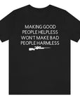 making-good-people-helpless-wont-make-bad-people-harmless-black-t-shirt