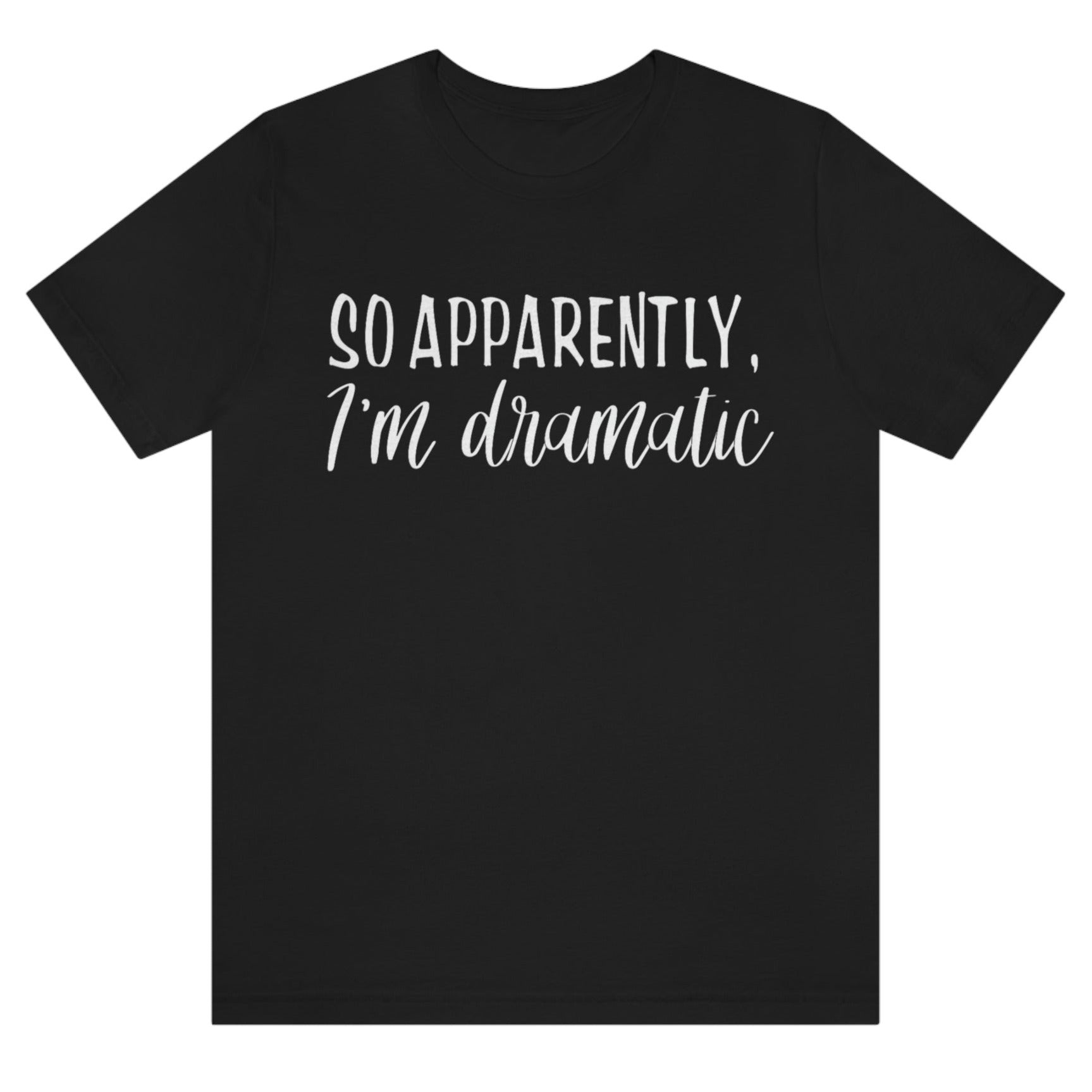 so-apparently-im-dramatic-black-t-shirt