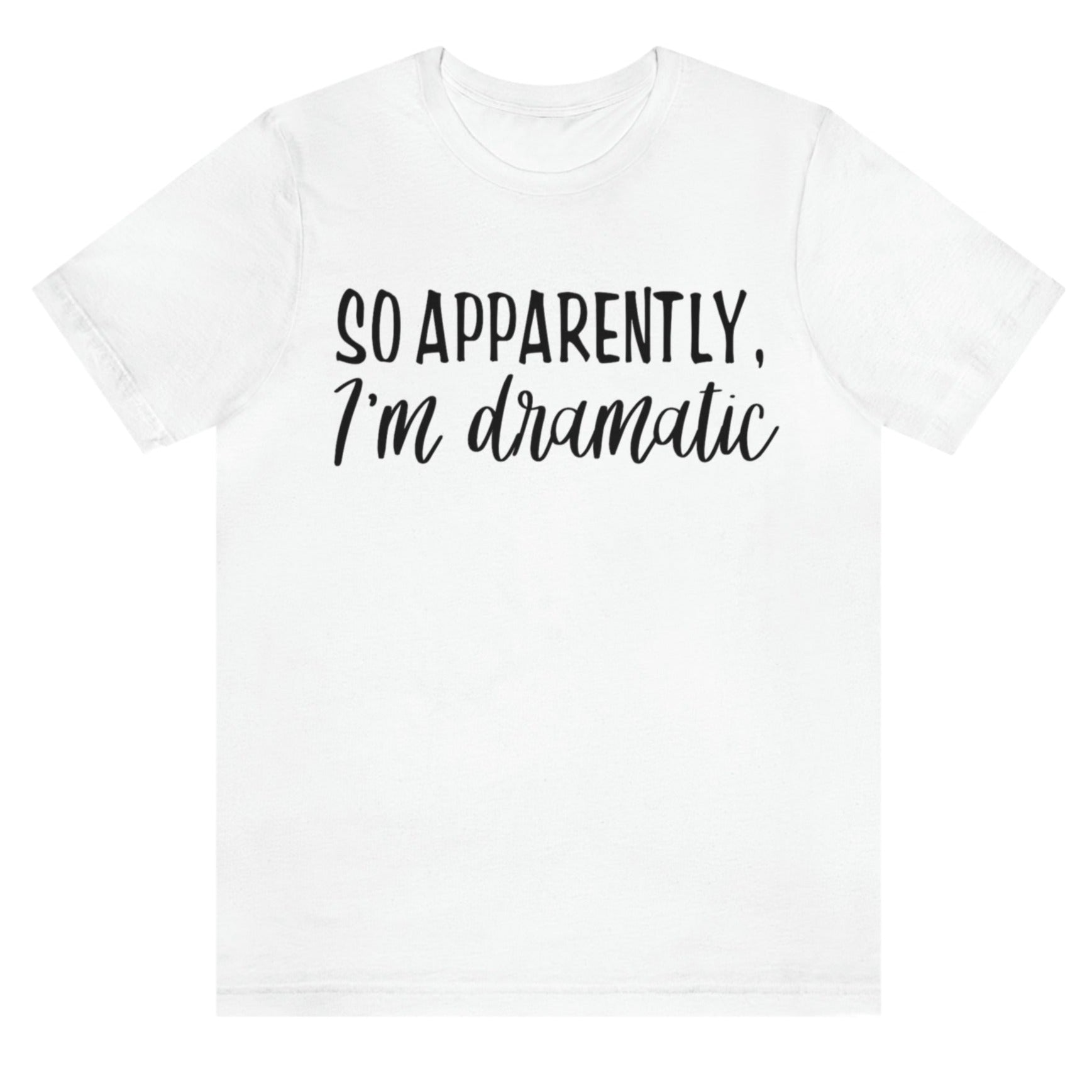 so-apparently-im-dramatic-white-t-shirt