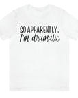 so-apparently-im-dramatic-white-t-shirt