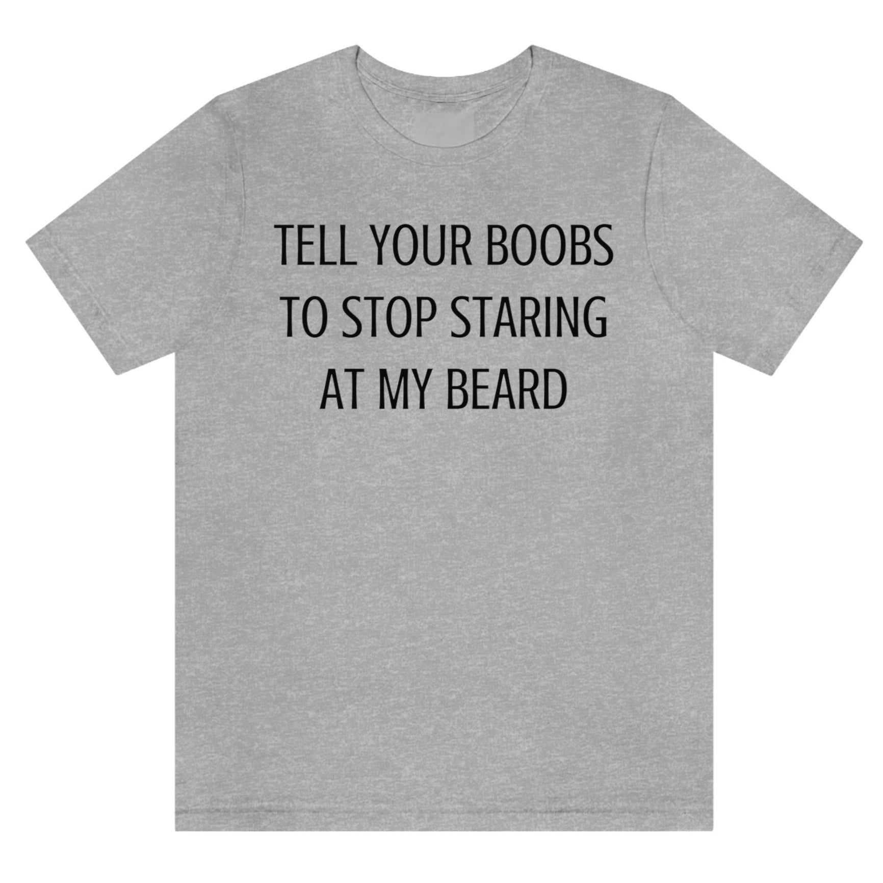 tell-your-boobs-to-stop-staring-at-my-beard-atheletic-heather-grey-t-shirt-mens-funny