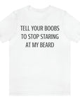 tell-your-boobs-to-stop-staring-at-my-beard-white-t-shirt-mens-funny