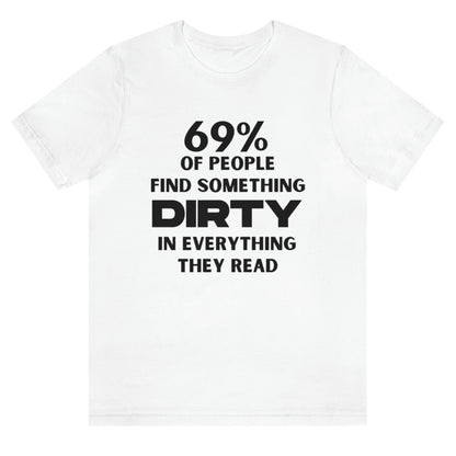 69-percent-of-people-find-something-dirty-in-everything-they-read-white-t-shirt-unisex-funny