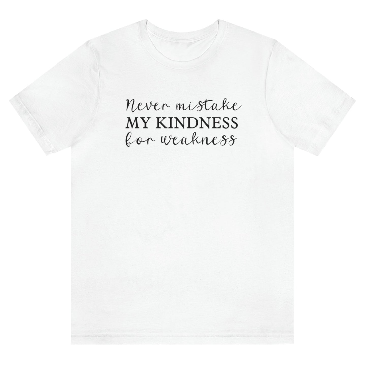 never-mistake-my-kindness-for-weakness-white-t-shirt