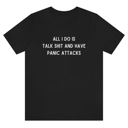 all-i-do-is-talk-shit-and-have-panic-attacks-black-t-shirt-funny-unisex