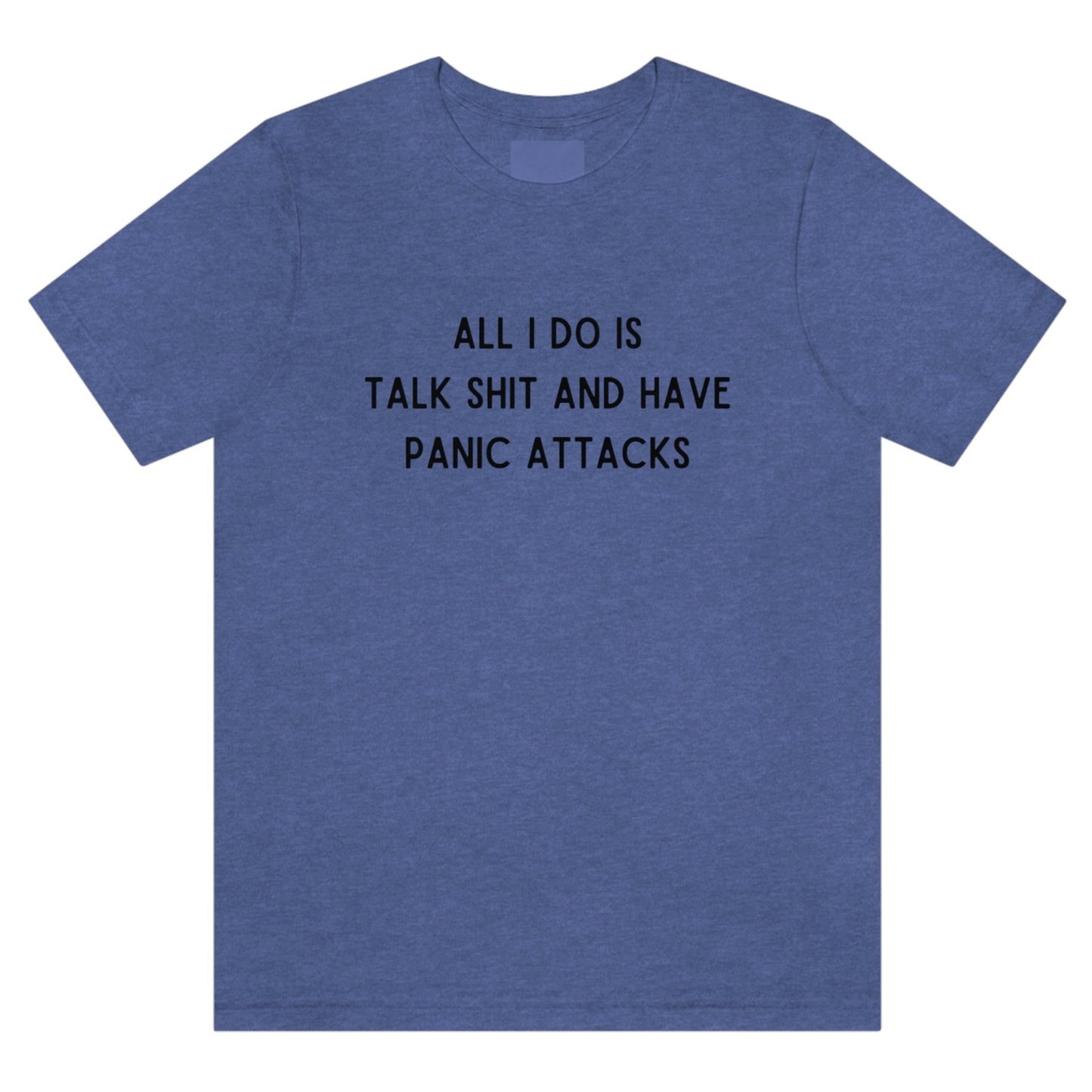 all-i-do-is-talk-shit-and-have-panic-attacks-heather-true-navy-blue-t-shirt-funny-unisex