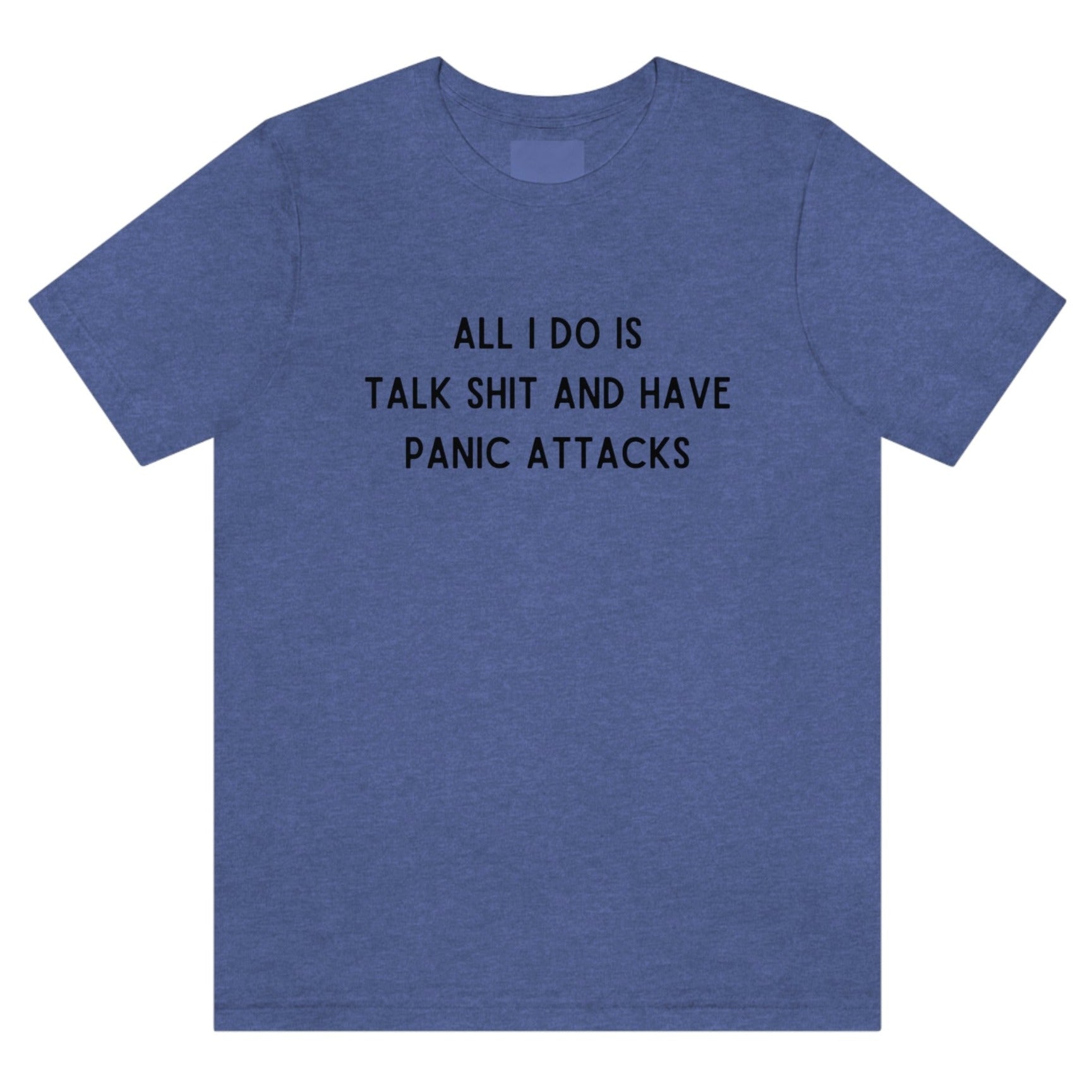 all-i-do-is-talk-shit-and-have-panic-attacks-heather-true-navy-blue-t-shirt-funny-unisex