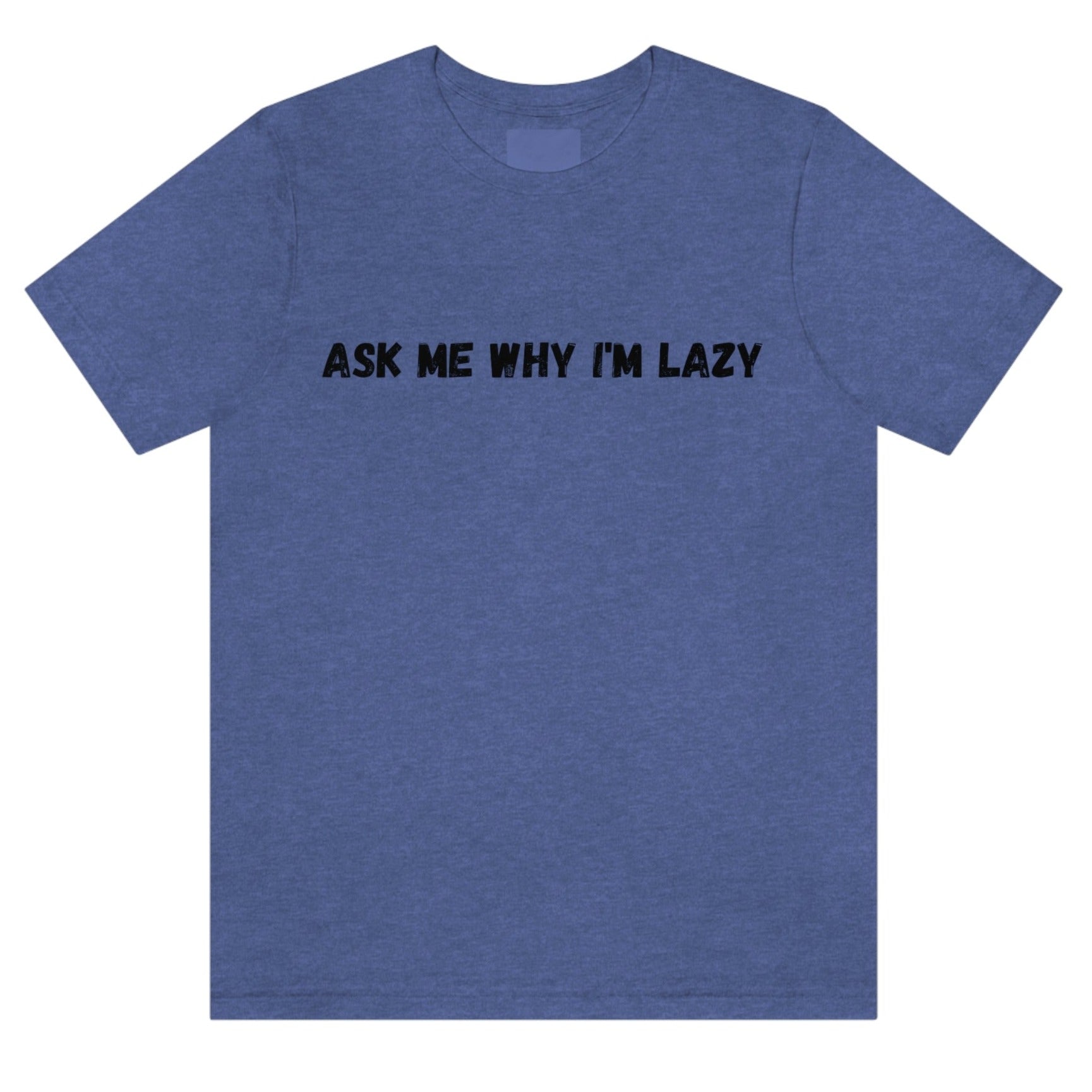 ask-me-why-im-lazy-heather-true-royal-blue-t-shirt-unisex-funny
