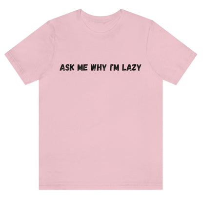 ask-me-why-im-lazy-pink-t-shirt-unisex-funny