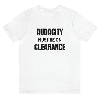 audacity-must-be-on-clearance-white-t-shirt-unisex-funny