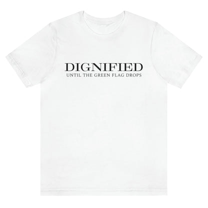 dignified-until-the-green-flag-drops-white-mens-t-shirt-sports-racing