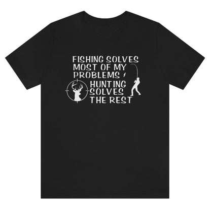 fishing-solves-most-of-my-problems-hunting-solves-the-rest-black-t-shirt