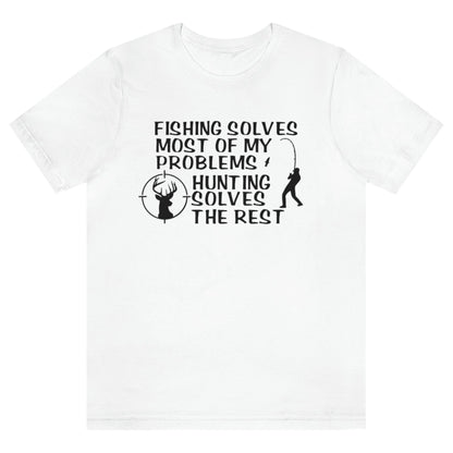 fishing-solves-most-of-my-problems-hunting-solves-the-rest-white-t-shirt