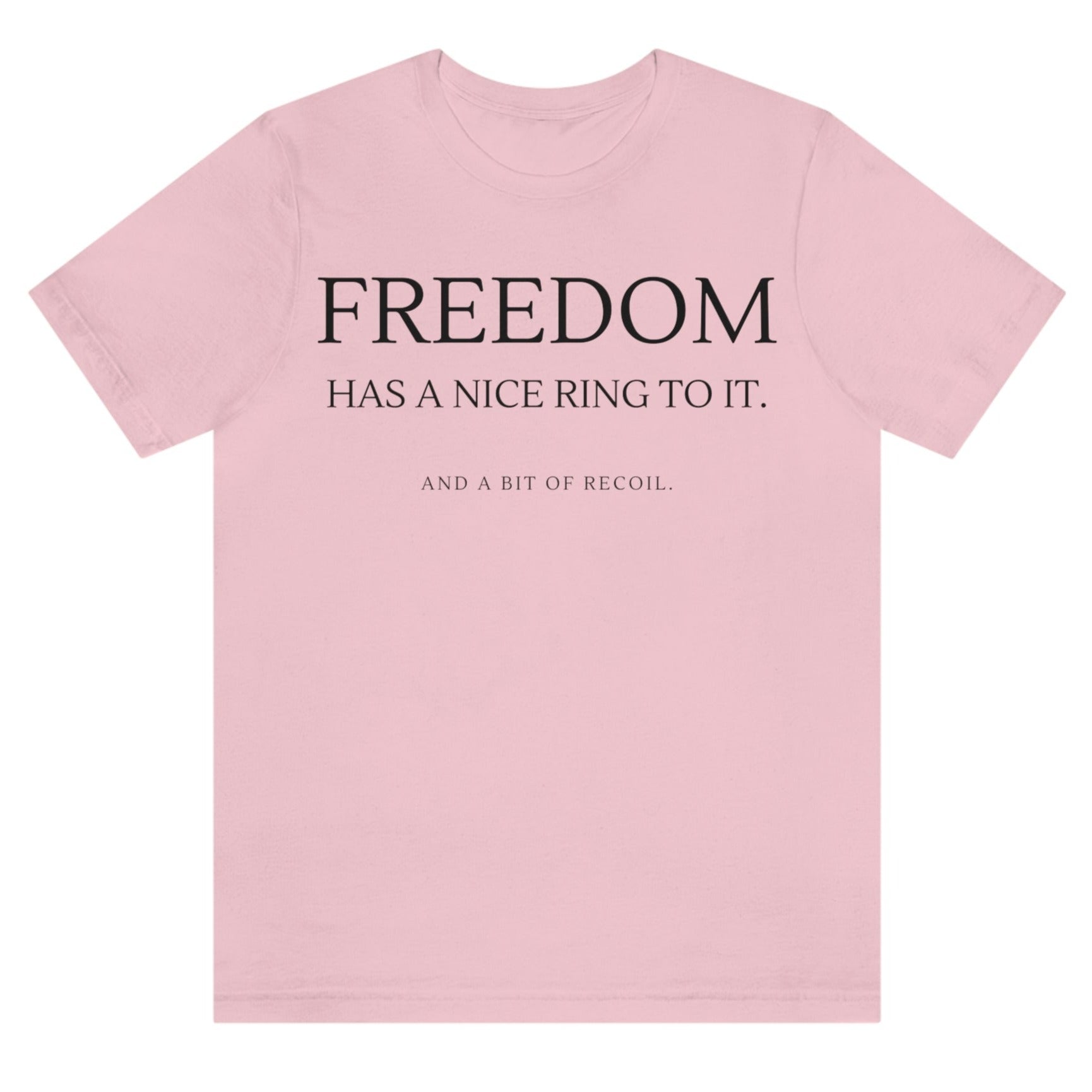     freedom-has-a-nice-ring-to-it-and-a-bit-of-recoil-pink-t-shirt-2a