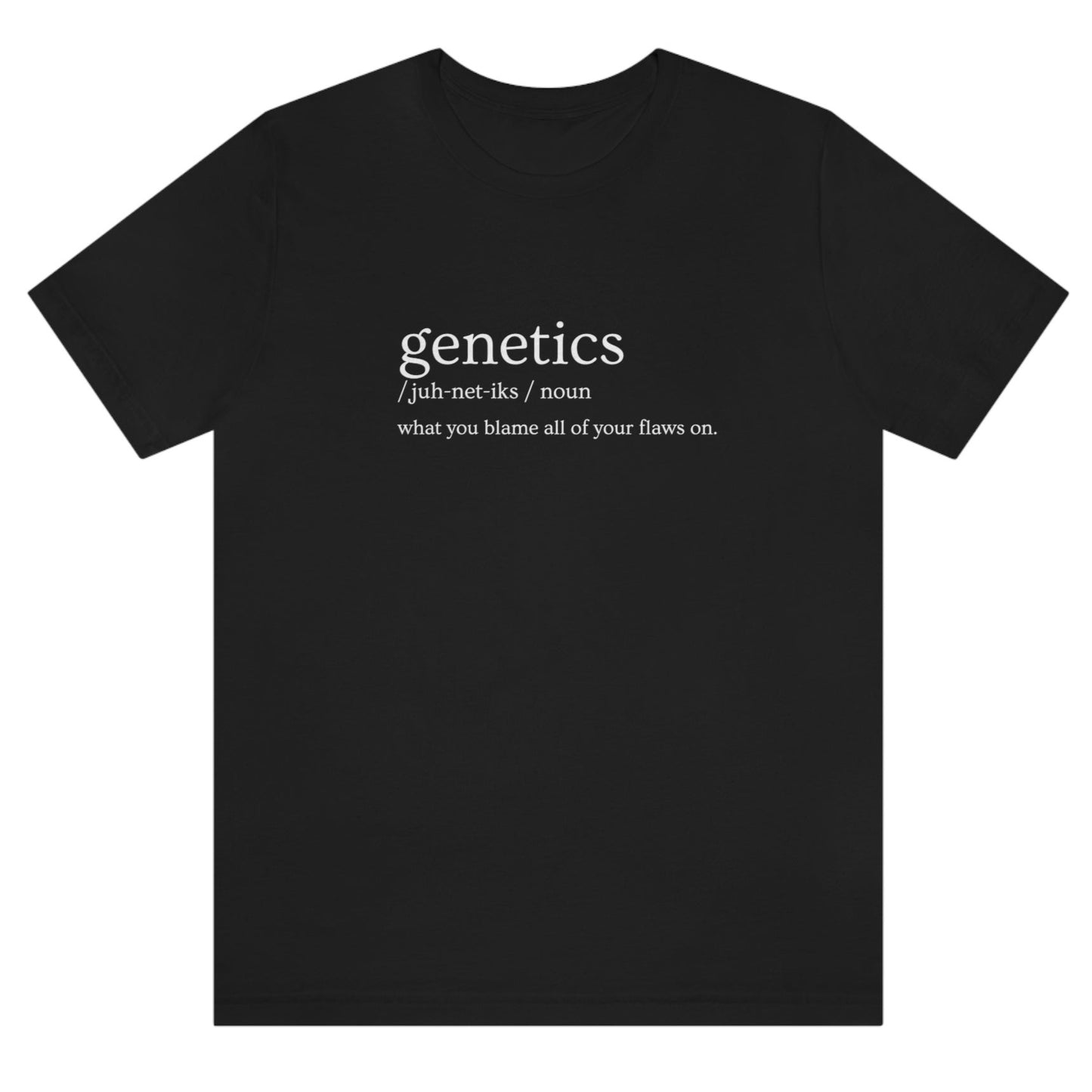 genetics-what-you-blame-all-of-your-flaws-on-black-t-shirt
