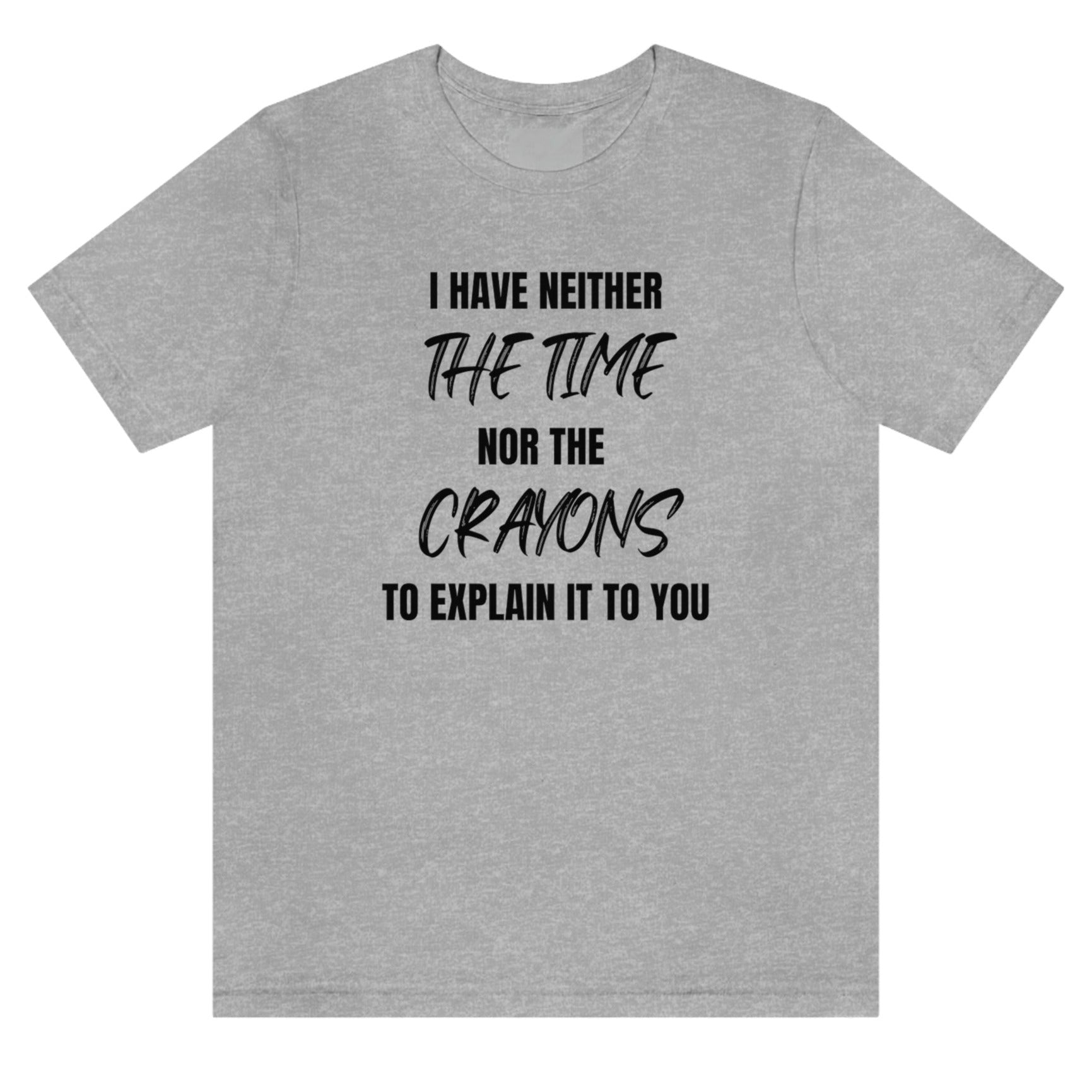i-have-neither-the-time-nor-the-crayons-to-explain-it-to-you-athletic-heather-t-shirt-unisex