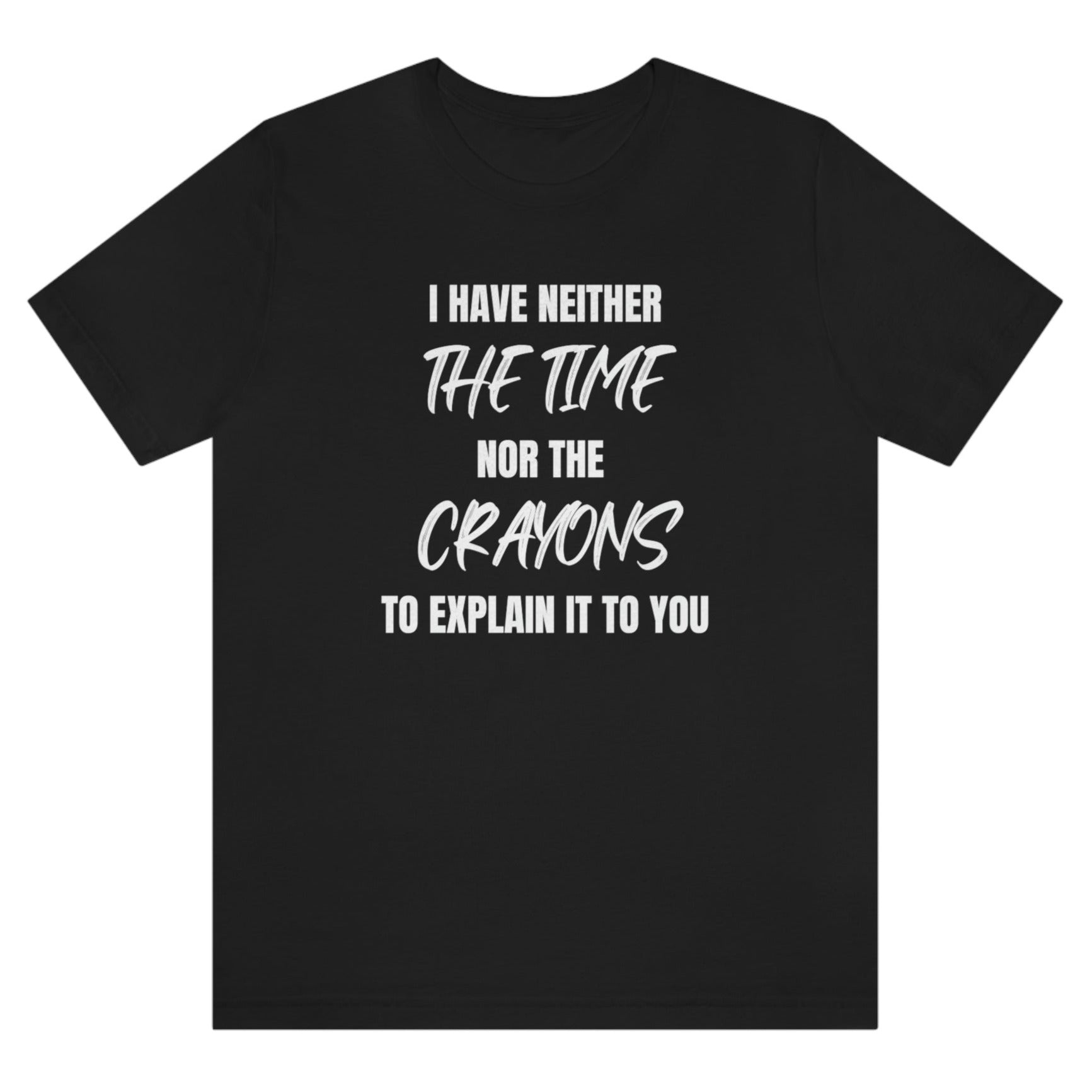 i-have-neither-the-time-nor-the-crayons-to-explain-it-to-you-black-t-shirt-unisex