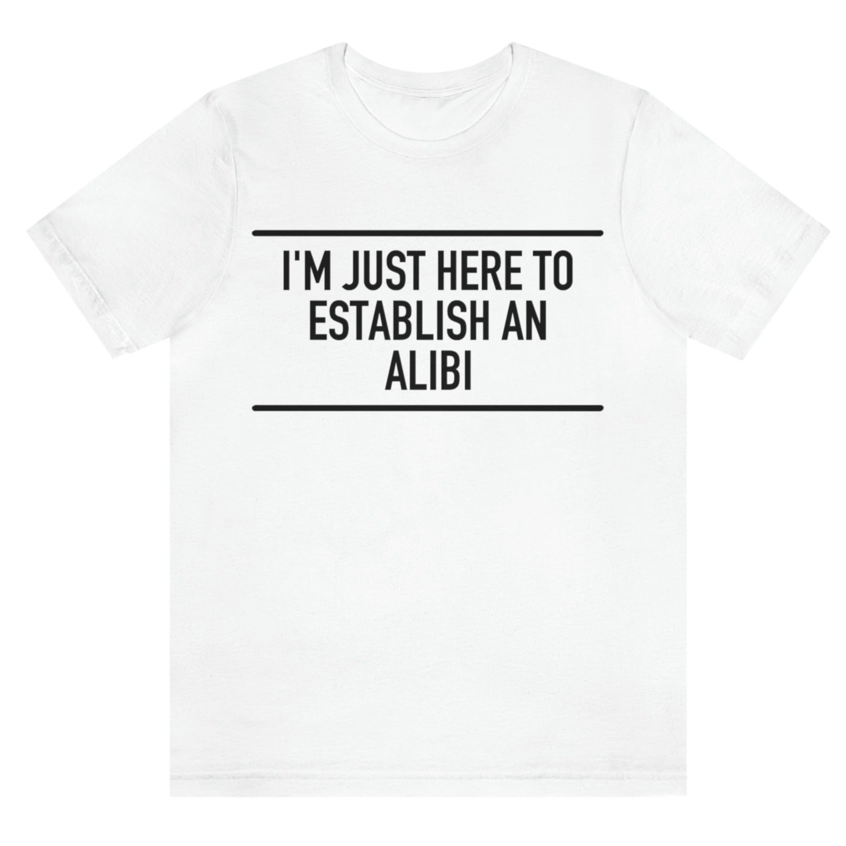 im-just-here-to-establish-an-alibi-white-t-shirt