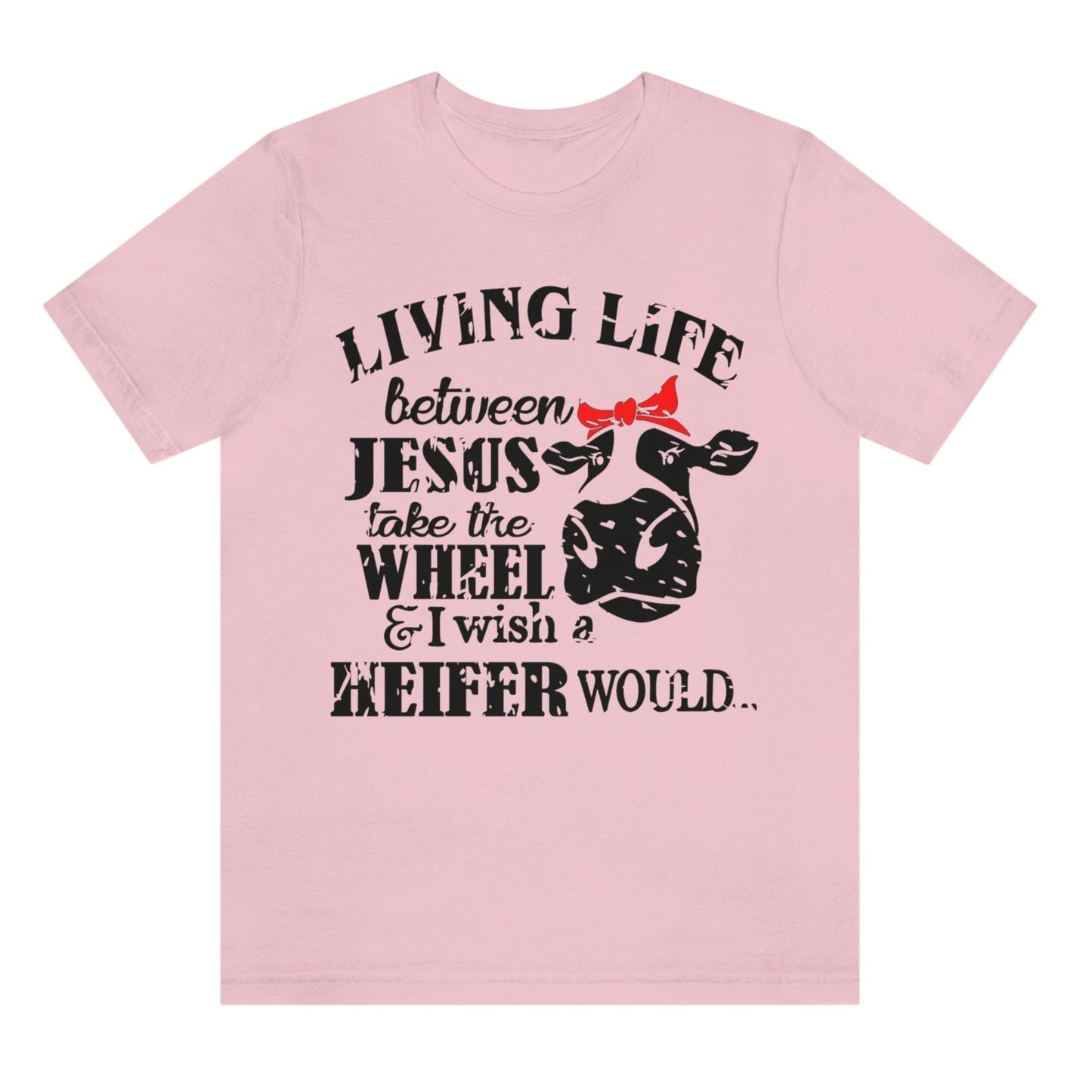 living-life-between-jesus-take-the-wheel-and-i-wish-a-heifer-would-pink-t-shirt