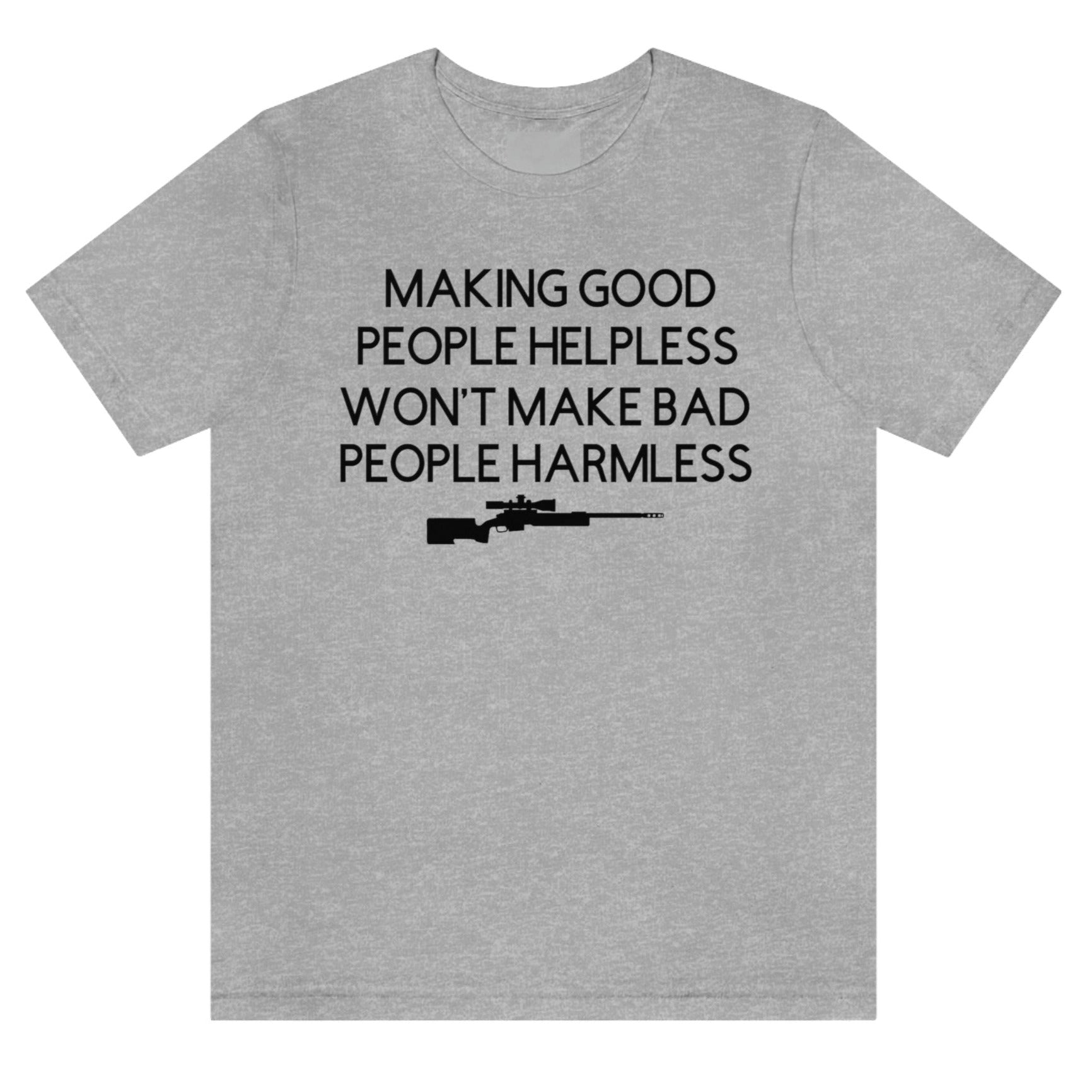 making-good-people-helpless-wont-make-bad-people-harmless-athletic-heather-grey-t-shirt