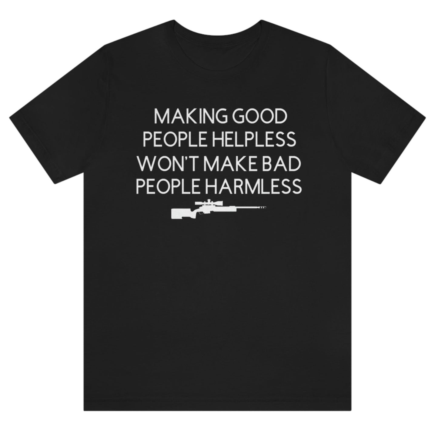 making-good-people-helpless-wont-make-bad-people-harmless-black-t-shirt