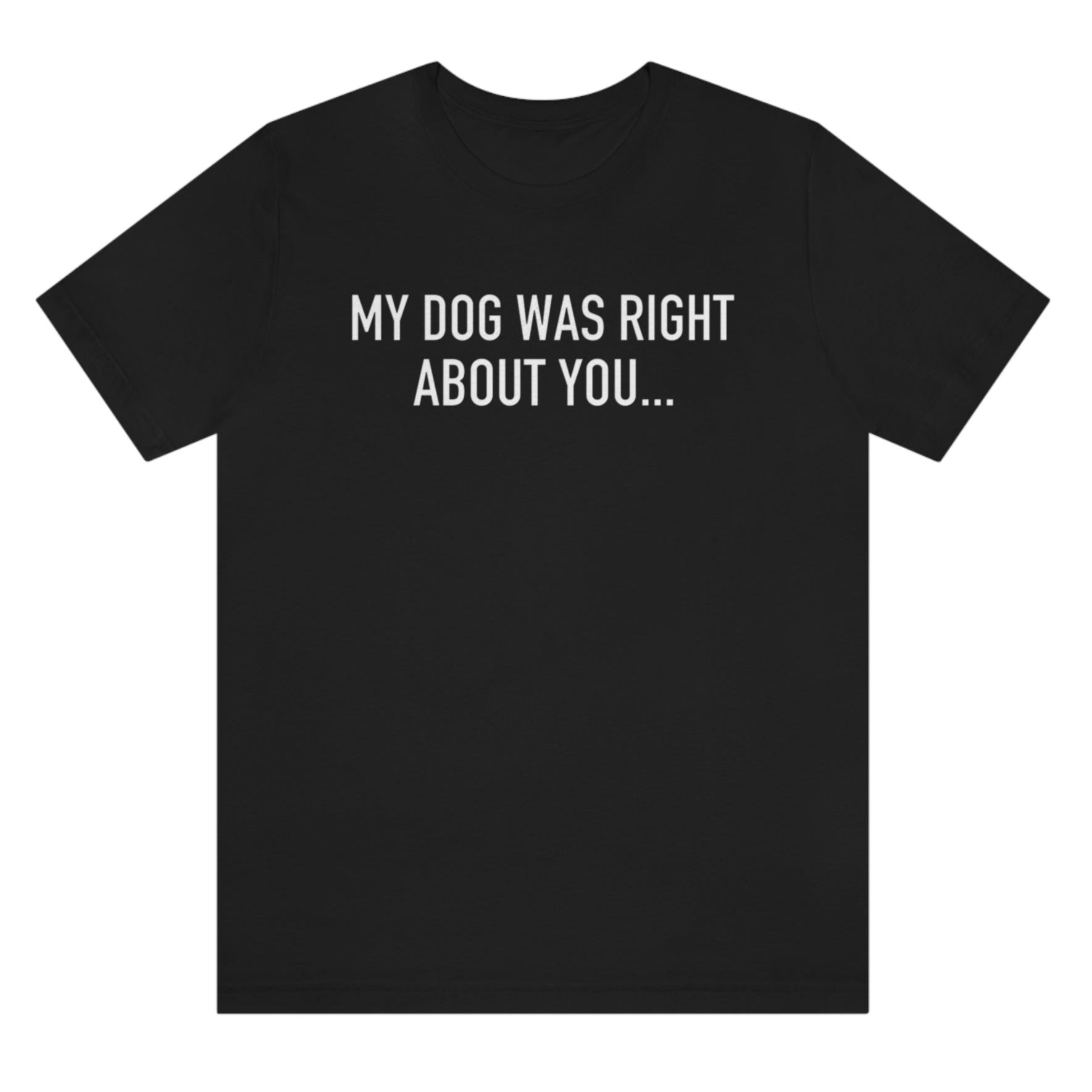 my-dog-was-right-about-you-black-t-shirt