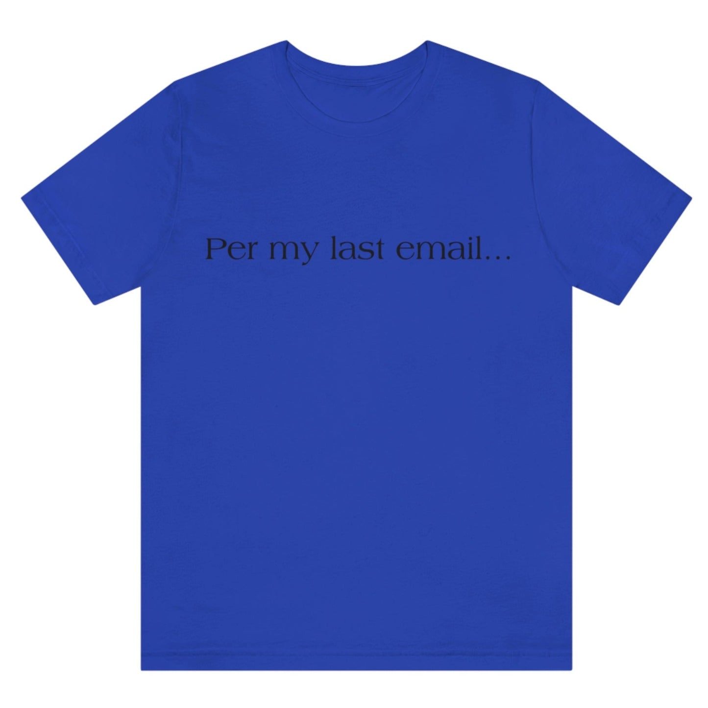 per-my-last-email-true-royal-blue-t-shirt-office-humor