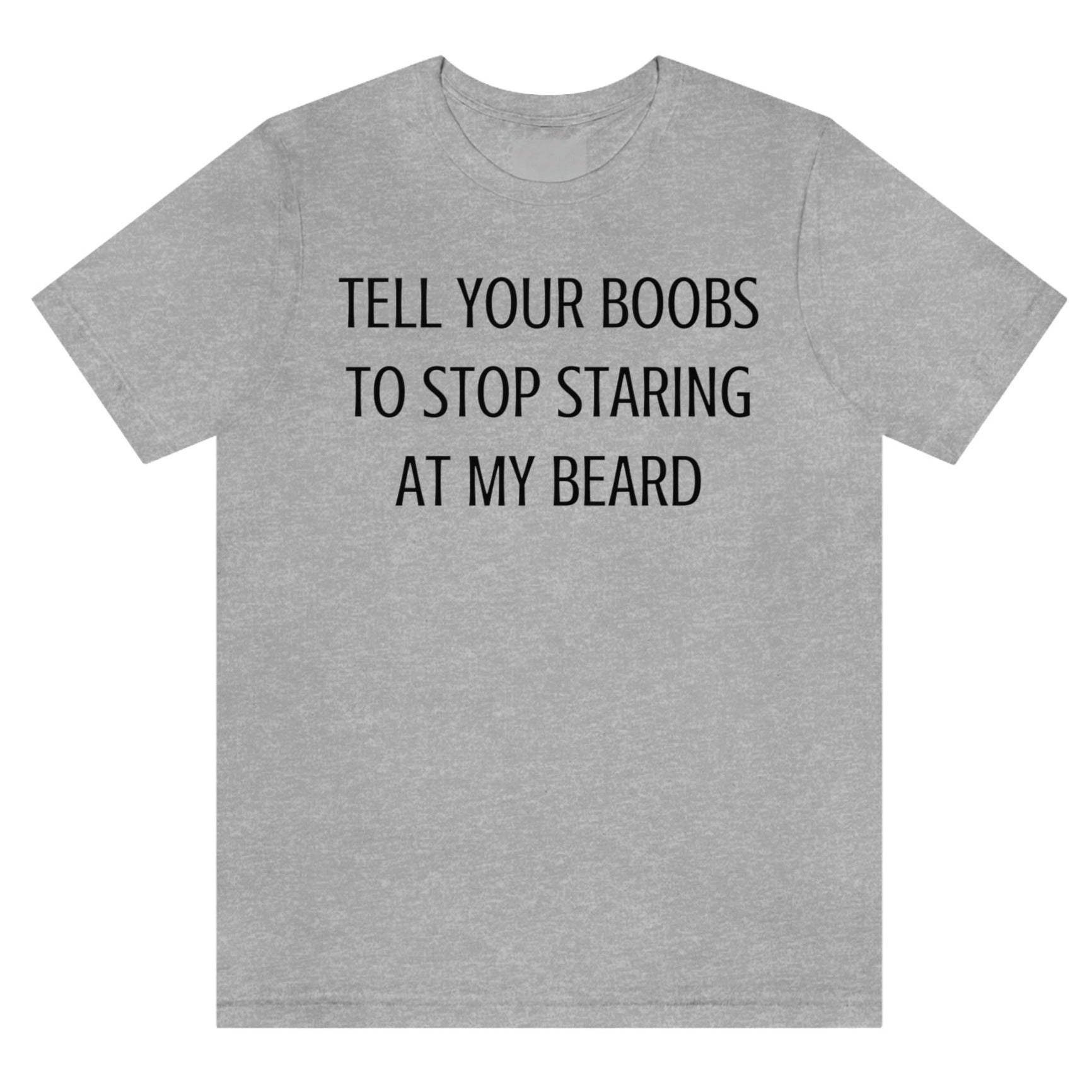 tell-your-boobs-to-stop-staring-at-my-beard-atheletic-heather-grey-t-shirt-mens-funny