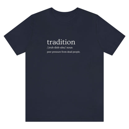 tradition-definition-peer-pressure-from-dead-people-navy-t-shirt